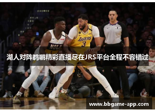 湖人对阵鹈鹕精彩直播尽在JRS平台全程不容错过