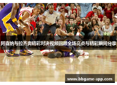 阿森纳与拉齐奥精彩对决视频回顾全场亮点与精彩瞬间分享